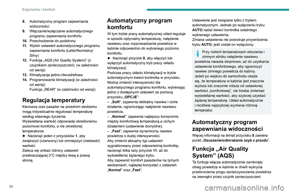 PEUGEOT 5008 2021 Instrukcja obsługi (in Polish) 62
Ergonomia i komfort
Gdy jakość powietrza ponownie staje się
akceptowalna, zamknięty obieg powietrza w
kabinie zostaje automatycznie wyłączony.
Funkcja nie wykrywa nieprzyjemnych zapachów.
PEUGEOT 5008 2021 Instrukcja obsługi (in Polish) 62
Ergonomia i komfort
Gdy jakość powietrza ponownie staje się
akceptowalna, zamknięty obieg powietrza w
kabinie zostaje automatycznie wyłączony.
Funkcja nie wykrywa nieprzyjemnych zapachów.