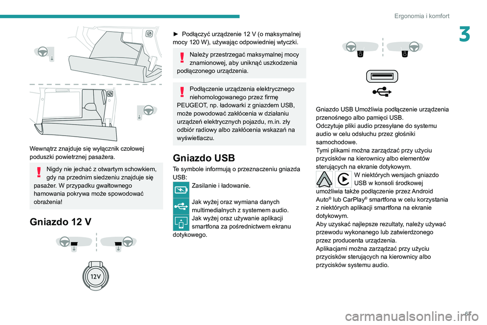 PEUGEOT 5008 2021  Instrukcja obsługi (in Polish) 67
Ergonomia i komfort
3
 
Wewnątrz znajduje się wyłącznik czołowej 
poduszki powietrznej pasażera.
Nigdy nie jechać z otwartym schowkiem, 
gdy na przednim siedzeniu znajduje się 
pasażer. W 