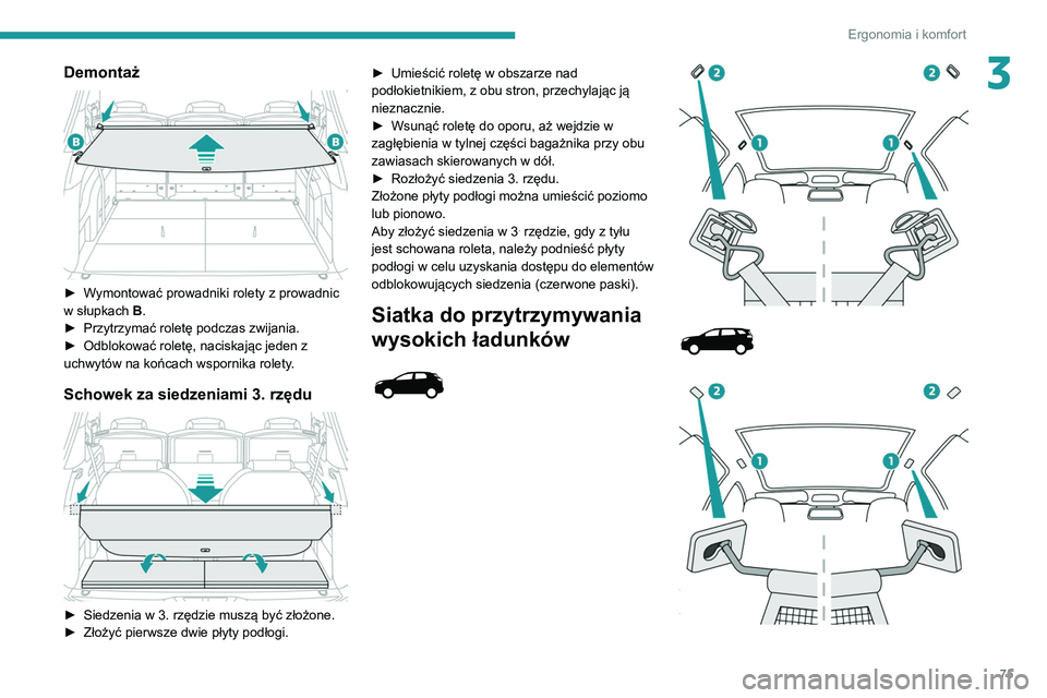 PEUGEOT 5008 2021 Instrukcja obsługi (in Polish) 75
Ergonomia i komfort
3Demontaż
► Wymontować prowadniki rolety z prowadnic
w słupkach B.
►
Przytrzymać roletę podczas zwijania.
►
Odblokować roletę, naciskając jeden z
uchwyt PEUGEOT 5008 2021 Instrukcja obsługi (in Polish) 75
Ergonomia i komfort
3Demontaż
► Wymontować prowadniki rolety z prowadnic
w słupkach B.
►
Przytrzymać roletę podczas zwijania.
►
Odblokować roletę, naciskając jeden z
uchwyt