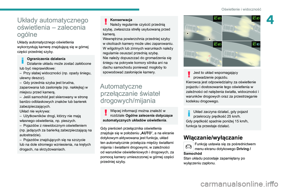 PEUGEOT 5008 2021 Instrukcja obsługi (in Polish) 83
Oświetlenie i widoczność
4Układy automatycznego
oświetlenia – zalecenia
ogólne
Układy automatycznego oświetlenia
wykorzystują kamerę znajdującą się w górnej
części przedniej s PEUGEOT 5008 2021 Instrukcja obsługi (in Polish) 83
Oświetlenie i widoczność
4Układy automatycznego
oświetlenia – zalecenia
ogólne
Układy automatycznego oświetlenia
wykorzystują kamerę znajdującą się w górnej
części przedniej s