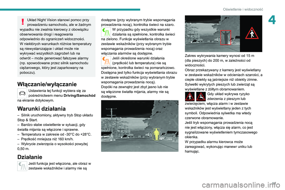 PEUGEOT 5008 2021 Instrukcja obsługi (in Polish) 85
Oświetlenie i widoczność
4Układ Night Vision stanowi pomoc przy
prowadzeniu samochodu, ale w żadnym
wypadku nie zwalnia kierowcy z obowiązku
obserwowania drogi i reagowania
odpowiednio do PEUGEOT 5008 2021 Instrukcja obsługi (in Polish) 85
Oświetlenie i widoczność
4Układ Night Vision stanowi pomoc przy
prowadzeniu samochodu, ale w żadnym
wypadku nie zwalnia kierowcy z obowiązku
obserwowania drogi i reagowania
odpowiednio do