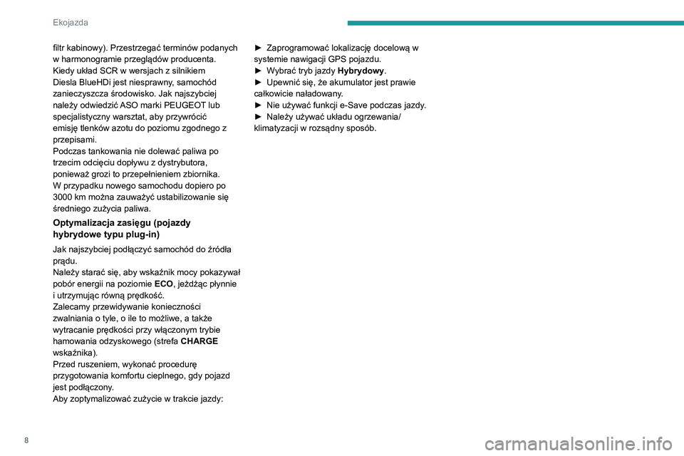 PEUGEOT 5008 2021  Instrukcja obsługi (in Polish) 8
Ekojazda
filtr kabinowy). Przestrzegać terminów podanych 
w harmonogramie przeglądów producenta.
Kiedy układ SCR w wersjach z silnikiem 
Diesla BlueHDi jest niesprawny, samochód 
zanieczyszcza