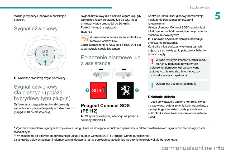 PEUGEOT 5008 2021  Instrukcja obsługi (in Polish) 91
Bezpieczeństwo
5Można je wyłączyć, ponownie naciskając 
przycisk.
Sygnał dźwiękowy 
 
► Nacisnąć środkową część kierownicy.
Sygnał dźwiękowy 
dla pieszych (pojazd 
hybrydowy ty