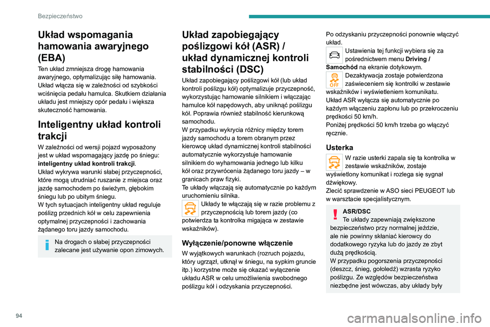 PEUGEOT 5008 2021  Instrukcja obsługi (in Polish) 94
Bezpieczeństwo
Układ wspomagania 
hamowania awaryjnego 
(EBA)
Ten układ zmniejsza drogę hamowania 
awaryjnego, optymalizując siłę hamowania.
Układ włącza się w zależności od szybkości