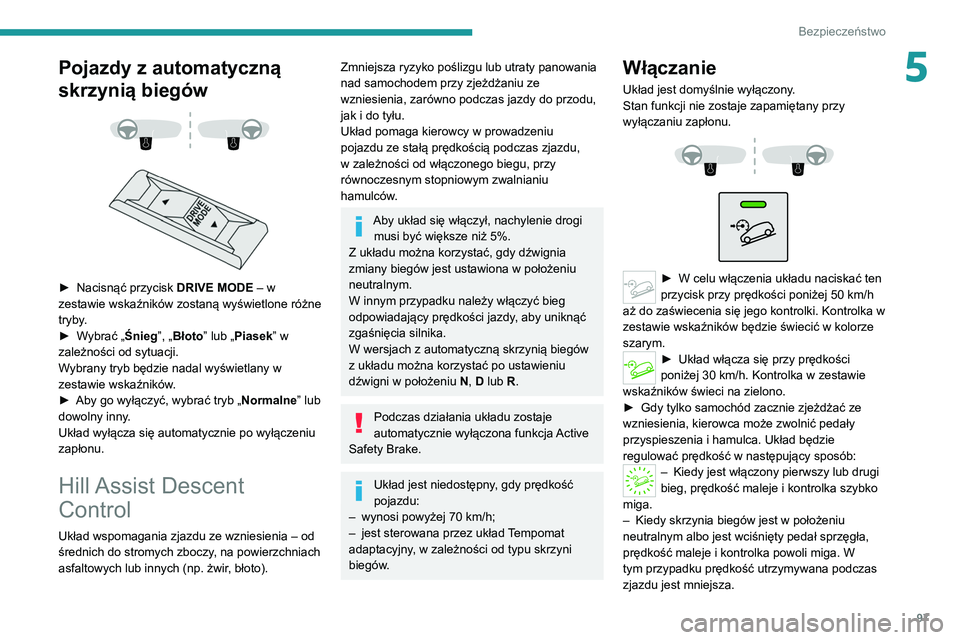 PEUGEOT 5008 2021  Instrukcja obsługi (in Polish) 97
Bezpieczeństwo
5Pojazdy z automatyczną 
skrzynią biegów
 
 
 
 
► Nacisnąć przycisk  DRIVE MODE  – w 
zestawie wskaźników zostaną wyświetlone różne 
tryby.
►
 
W
 ybrać „Śnieg