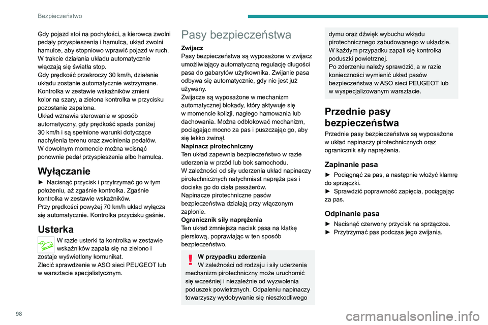 PEUGEOT 5008 2021  Instrukcja obsługi (in Polish) 98
Bezpieczeństwo
Gdy pojazd stoi na pochyłości, a kierowca zwolni 
pedały przyspieszenia i hamulca, układ zwolni 
hamulce, aby stopniowo wprawić pojazd w ruch.
W trakcie działania układu auto