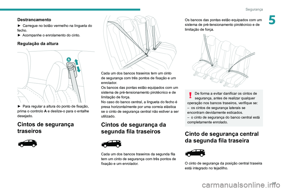 PEUGEOT 5008 2021 Manual de utilização (in Portuguese) 99
Segurança
5Destrancamento
► Carregue no botão vermelho na lingueta do
fecho.
►
Acompanhe o enrolamento do cinto.
Regulação da altura
► Para regular a altura do ponto de fixação,
PEUGEOT 5008 2021 Manual de utilização (in Portuguese) 99
Segurança
5Destrancamento
► Carregue no botão vermelho na lingueta do
fecho.
►
Acompanhe o enrolamento do cinto.
Regulação da altura
► Para regular a altura do ponto de fixação,