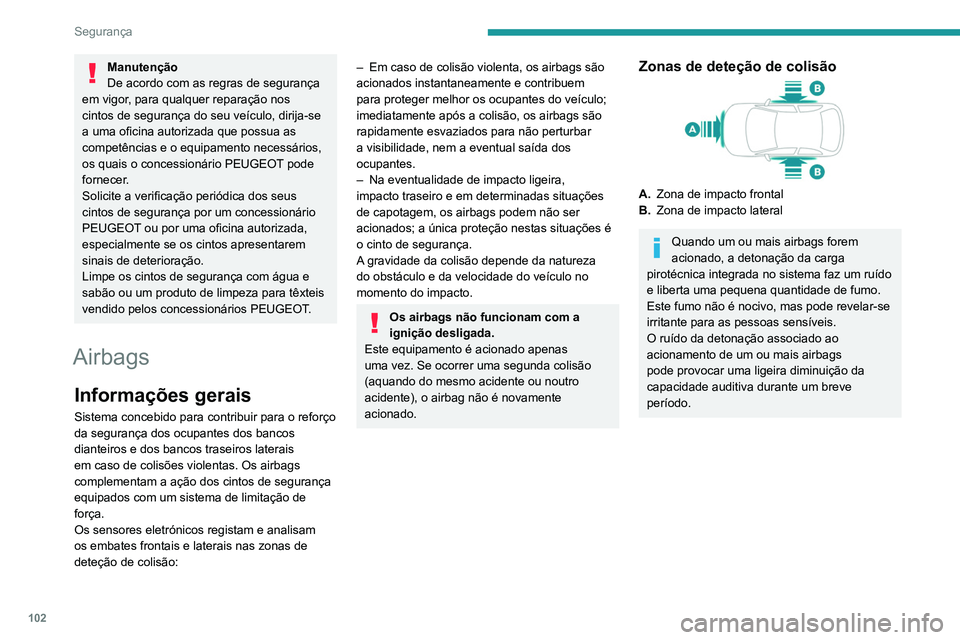 PEUGEOT 5008 2021 Manual de utilização (in Portuguese) 102
Segurança
Manutenção
De acordo com as regras de segurança
em vigor, para qualquer reparação nos
cintos de segurança do seu veículo, dirija-se
a uma oficina autorizada que possua as
com PEUGEOT 5008 2021 Manual de utilização (in Portuguese) 102
Segurança
Manutenção
De acordo com as regras de segurança
em vigor, para qualquer reparação nos
cintos de segurança do seu veículo, dirija-se
a uma oficina autorizada que possua as
com