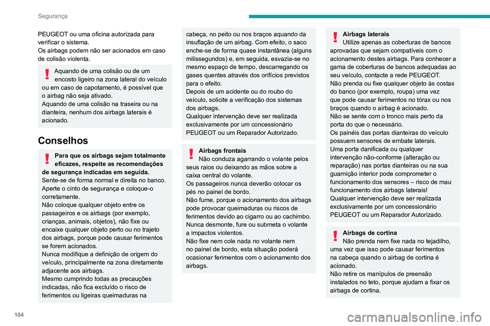 PEUGEOT 5008 2021 Manual de utilização (in Portuguese) 104
Segurança
PEUGEOT ou uma oficina autorizada para
verificar o sistema.
Os airbags podem não ser acionados em caso
de colisão violenta.
Aquando de uma colisão ou de um encosto ligeiro na zona PEUGEOT 5008 2021 Manual de utilização (in Portuguese) 104
Segurança
PEUGEOT ou uma oficina autorizada para
verificar o sistema.
Os airbags podem não ser acionados em caso
de colisão violenta.
Aquando de uma colisão ou de um encosto ligeiro na zona