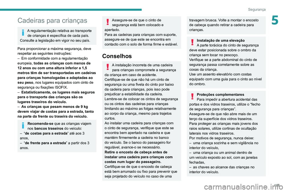 PEUGEOT 5008 2021 Manual de utilização (in Portuguese) 105
Segurança
5Cadeiras para crianças
A regulamentação relativa ao transporte de crianças é específica de cada país.
Consulte a legislação em vigor no seu país.
Para proporcionar a máxima PEUGEOT 5008 2021 Manual de utilização (in Portuguese) 105
Segurança
5Cadeiras para crianças
A regulamentação relativa ao transporte de crianças é específica de cada país.
Consulte a legislação em vigor no seu país.
Para proporcionar a máxima