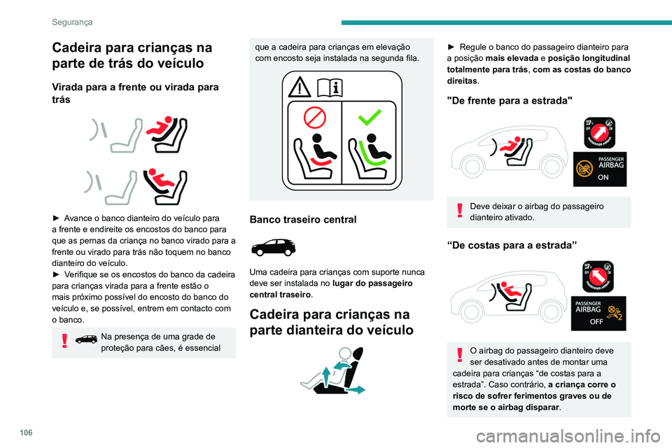 PEUGEOT 5008 2021 Manual de utilização (in Portuguese) 106
Segurança
Cadeira para crianças na
parte de trás do veículo
Virada para a frente ou virada para
trás
► Avance o banco dianteiro do veículo para
a frente e endireite os encostos PEUGEOT 5008 2021 Manual de utilização (in Portuguese) 106
Segurança
Cadeira para crianças na
parte de trás do veículo
Virada para a frente ou virada para
trás
► Avance o banco dianteiro do veículo para
a frente e endireite os encostos