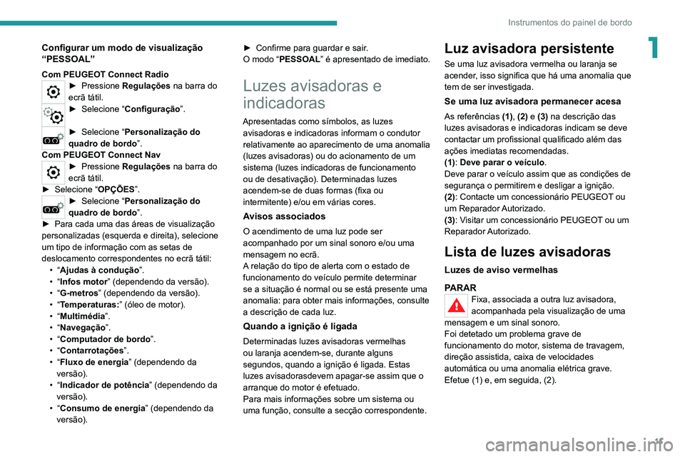 PEUGEOT 5008 2021 Manual de utilização (in Portuguese) 11
Instrumentos do painel de bordo
1Configurar um modo de visualização
“PESSOAL”
Com PEUGEOT Connect Radio► Pressione Regulações na barra do
ecrã tátil.
► Selecione “Configuração PEUGEOT 5008 2021 Manual de utilização (in Portuguese) 11
Instrumentos do painel de bordo
1Configurar um modo de visualização
“PESSOAL”
Com PEUGEOT Connect Radio► Pressione Regulações na barra do
ecrã tátil.
► Selecione “Configuração