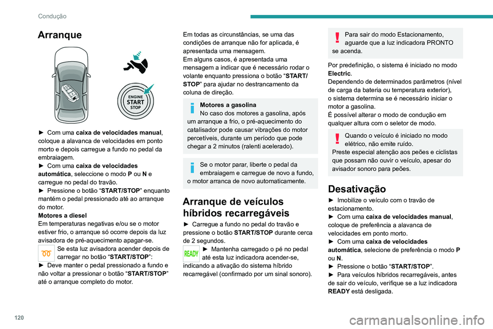 PEUGEOT 5008 2021 Manual de utilização (in Portuguese) 120
Condução
Arranque
► Com uma caixa de velocidades manual,
coloque a alavanca de velocidades em ponto
morto e depois carregue a fundo no pedal da
embraiagem.
►
Com uma
caixa de veloc PEUGEOT 5008 2021 Manual de utilização (in Portuguese) 120
Condução
Arranque
► Com uma caixa de velocidades manual,
coloque a alavanca de velocidades em ponto
morto e depois carregue a fundo no pedal da
embraiagem.
►
Com uma
caixa de veloc