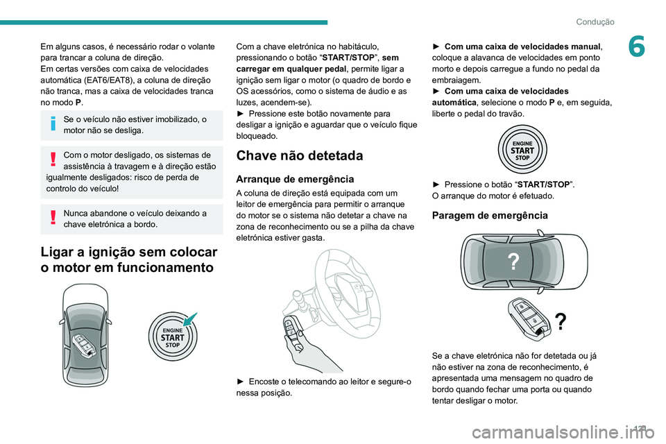 PEUGEOT 5008 2021 Manual de utilização (in Portuguese) 121
Condução
6Em alguns casos, é necessário rodar o volante
para trancar a coluna de direção.
Em certas versões com caixa de velocidades
automática (EAT6/EAT8), a coluna de direção
não t PEUGEOT 5008 2021 Manual de utilização (in Portuguese) 121
Condução
6Em alguns casos, é necessário rodar o volante
para trancar a coluna de direção.
Em certas versões com caixa de velocidades
automática (EAT6/EAT8), a coluna de direção
não t