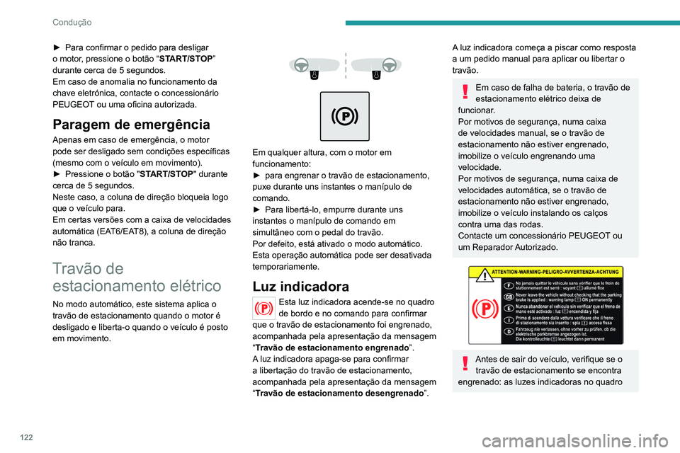 PEUGEOT 5008 2021 Manual de utilização (in Portuguese) 122
Condução
► Para confirmar o pedido para desligar
o motor , pressione o botão “ START/STOP”
durante cerca de 5 segundos.
Em caso de anomalia no funcionamento da
chave eletrónica, conta PEUGEOT 5008 2021 Manual de utilização (in Portuguese) 122
Condução
► Para confirmar o pedido para desligar
o motor , pressione o botão “ START/STOP”
durante cerca de 5 segundos.
Em caso de anomalia no funcionamento da
chave eletrónica, conta