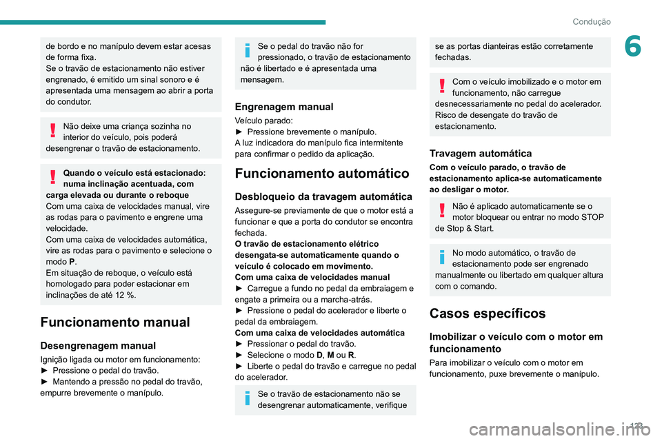 PEUGEOT 5008 2021 Manual de utilização (in Portuguese) 123
Condução
6de bordo e no manípulo devem estar acesas
de forma fixa.
Se o travão de estacionamento não estiver
engrenado, é emitido um sinal sonoro e é
apresentada uma mensagem ao abrir a PEUGEOT 5008 2021 Manual de utilização (in Portuguese) 123
Condução
6de bordo e no manípulo devem estar acesas
de forma fixa.
Se o travão de estacionamento não estiver
engrenado, é emitido um sinal sonoro e é
apresentada uma mensagem ao abrir a