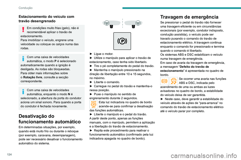 PEUGEOT 5008 2021 Manual de utilização (in Portuguese) 124
Condução
Estacionamento do veículo com
travão desengrenado
Em condições muito frias (gelo), não é
recomendável aplicar o travão de
estacionamento.
Para imobilizar o veículo, engrene PEUGEOT 5008 2021 Manual de utilização (in Portuguese) 124
Condução
Estacionamento do veículo com
travão desengrenado
Em condições muito frias (gelo), não é
recomendável aplicar o travão de
estacionamento.
Para imobilizar o veículo, engrene