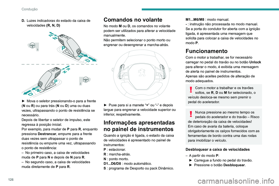 PEUGEOT 5008 2021 Manual de utilização (in Portuguese) 126
Condução
D.Luzes indicadoras do estado da caixa de
velocidades (R, N, D)
► Mova o seletor pressionando-o para a frente
( N ou R) ou para trás (N ou D) uma ou duas
vezes, ultrapassando PEUGEOT 5008 2021 Manual de utilização (in Portuguese) 126
Condução
D.Luzes indicadoras do estado da caixa de
velocidades (R, N, D)
► Mova o seletor pressionando-o para a frente
( N ou R) ou para trás (N ou D) uma ou duas
vezes, ultrapassando
