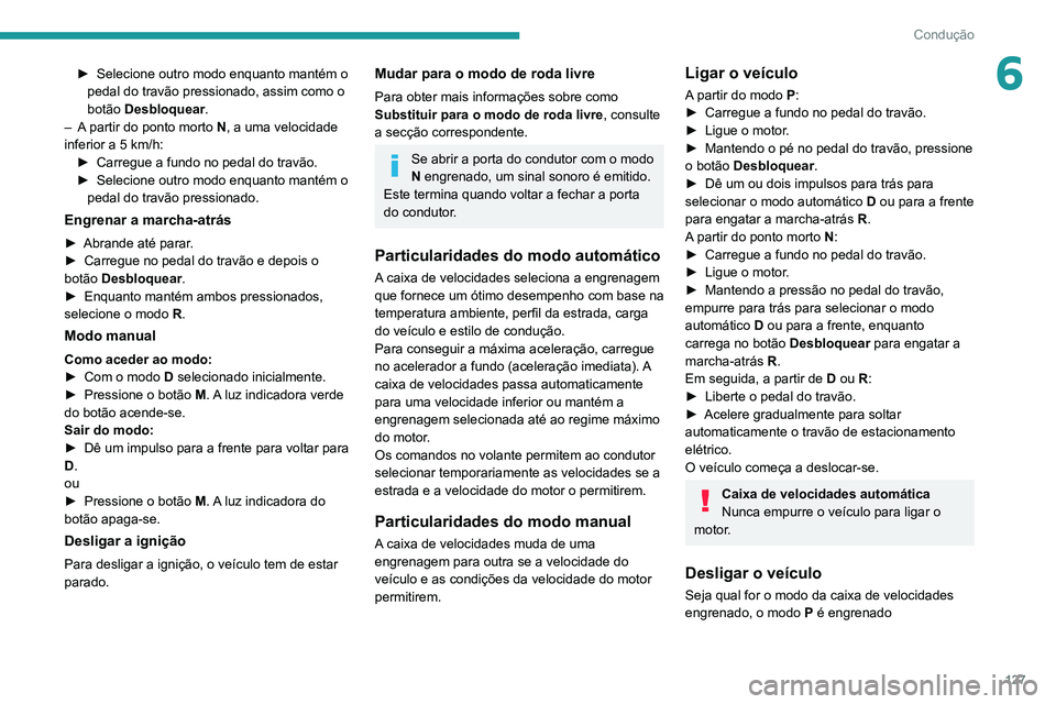 PEUGEOT 5008 2021 Manual de utilização (in Portuguese) 127
Condução
6► Selecione outro modo enquanto mantém o
pedal do travão pressionado, assim como o
botão
Desbloquear.
–
A
partir do ponto morto N, a uma velocidade
inferior a 5 km/h: PEUGEOT 5008 2021 Manual de utilização (in Portuguese) 127
Condução
6► Selecione outro modo enquanto mantém o
pedal do travão pressionado, assim como o
botão
Desbloquear.
–
A
partir do ponto morto N, a uma velocidade
inferior a 5 km/h: