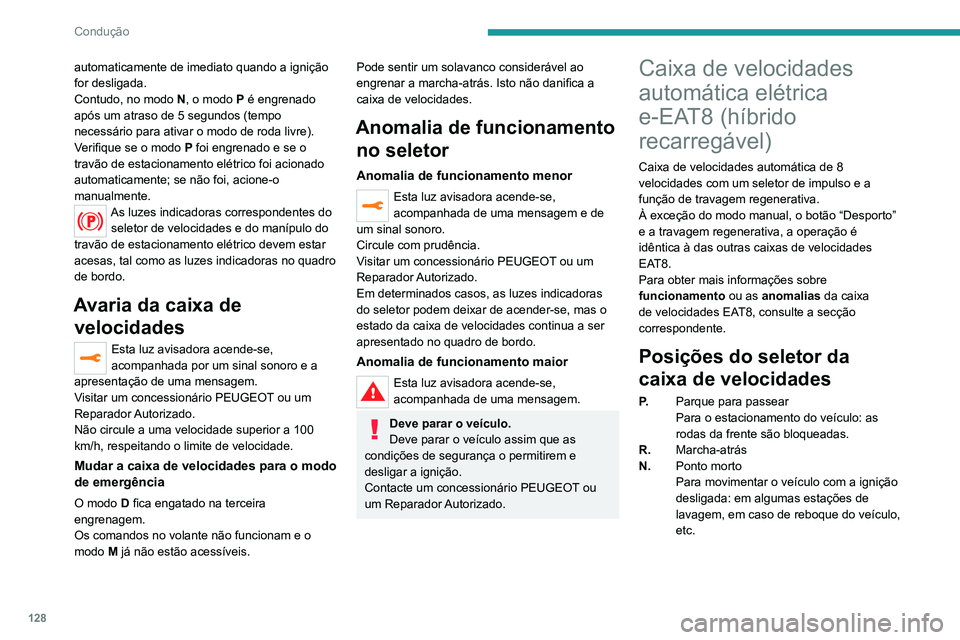 PEUGEOT 5008 2021 Manual de utilização (in Portuguese) 128
Condução
automaticamente de imediato quando a ignição
for desligada.
Contudo, no modo N, o modo P é engrenado
após um atraso de 5 segundos (tempo
necessário para ativar o modo de roda li PEUGEOT 5008 2021 Manual de utilização (in Portuguese) 128
Condução
automaticamente de imediato quando a ignição
for desligada.
Contudo, no modo N, o modo P é engrenado
após um atraso de 5 segundos (tempo
necessário para ativar o modo de roda li