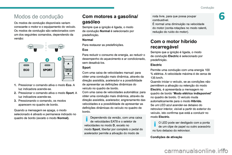 PEUGEOT 5008 2021 Manual de utilização (in Portuguese) 131
Condução
6Modos de condução
Os modos de condução disponíveis variam
consoante o motor e o equipamento do veículo.
Os modos de condução são selecionados com
um dos seguintes comandos, PEUGEOT 5008 2021 Manual de utilização (in Portuguese) 131
Condução
6Modos de condução
Os modos de condução disponíveis variam
consoante o motor e o equipamento do veículo.
Os modos de condução são selecionados com
um dos seguintes comandos,