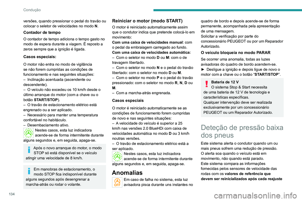 PEUGEOT 5008 2021 Manual de utilização (in Portuguese) 134
Condução
versões, quando pressionar o pedal do travão ou
colocar o seletor de velocidades no modo N.
Contador de tempo
O contador de tempo adiciona o tempo gasto no
modo de espera durante a PEUGEOT 5008 2021 Manual de utilização (in Portuguese) 134
Condução
versões, quando pressionar o pedal do travão ou
colocar o seletor de velocidades no modo N.
Contador de tempo
O contador de tempo adiciona o tempo gasto no
modo de espera durante a