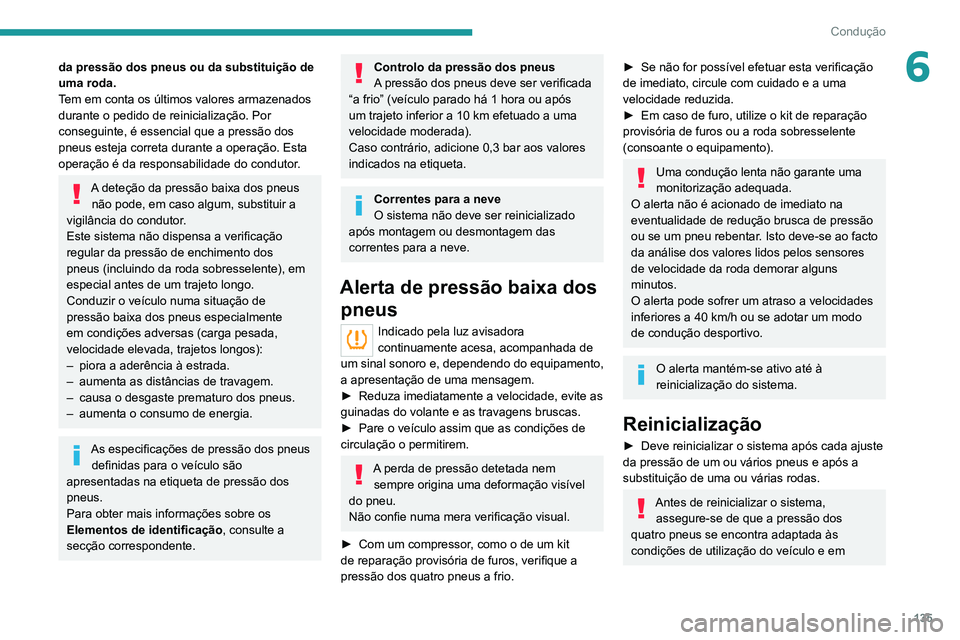 PEUGEOT 5008 2021 Manual de utilização (in Portuguese) 135
Condução
6da pressão dos pneus ou da substituição de
uma roda.
Tem em conta os últimos valores armazenados
durante o pedido de reinicialização. Por
conseguinte, é essencial que a press PEUGEOT 5008 2021 Manual de utilização (in Portuguese) 135
Condução
6da pressão dos pneus ou da substituição de
uma roda.
Tem em conta os últimos valores armazenados
durante o pedido de reinicialização. Por
conseguinte, é essencial que a press