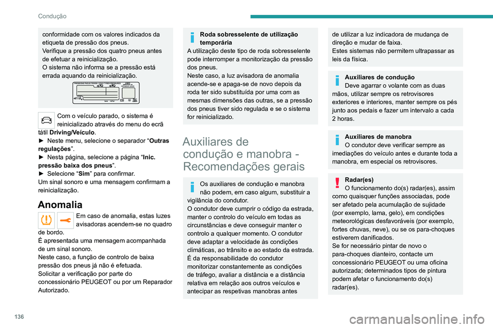 PEUGEOT 5008 2021 Manual de utilização (in Portuguese) 136
Condução
conformidade com os valores indicados da
etiqueta de pressão dos pneus.
Verifique a pressão dos quatro pneus antes
de efetuar a reinicialização.
O sistema não informa se a press PEUGEOT 5008 2021 Manual de utilização (in Portuguese) 136
Condução
conformidade com os valores indicados da
etiqueta de pressão dos pneus.
Verifique a pressão dos quatro pneus antes
de efetuar a reinicialização.
O sistema não informa se a press