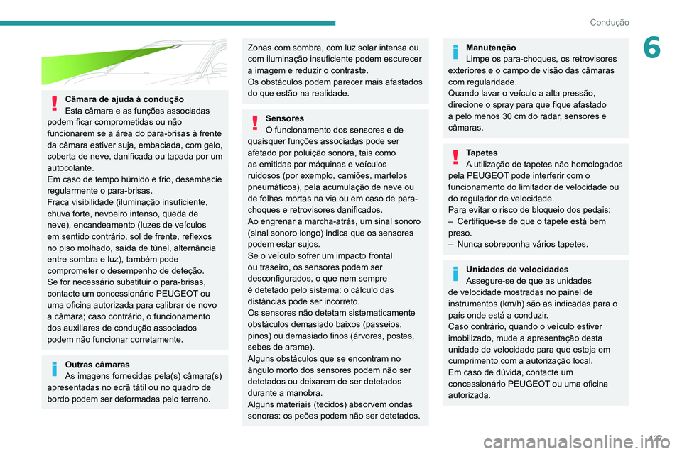 PEUGEOT 5008 2021 Manual de utilização (in Portuguese) 137
Condução
6
Câmara de ajuda à condução
Esta câmara e as funções associadas
podem ficar comprometidas ou não
funcionarem se a área do para-brisas à frente
da câmara estiver suja, e PEUGEOT 5008 2021 Manual de utilização (in Portuguese) 137
Condução
6
Câmara de ajuda à condução
Esta câmara e as funções associadas
podem ficar comprometidas ou não
funcionarem se a área do para-brisas à frente
da câmara estiver suja, e