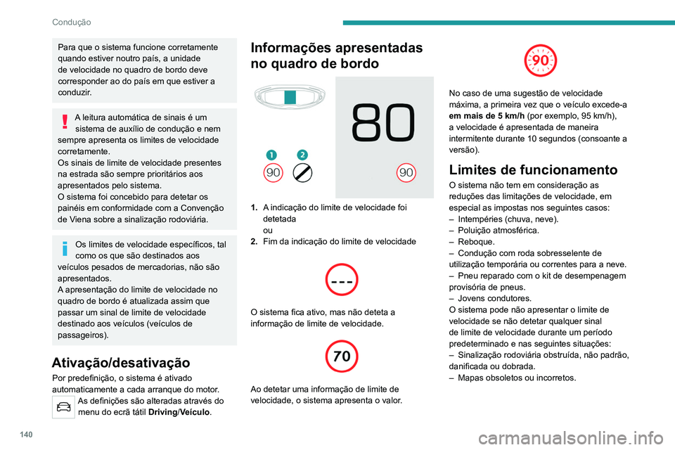 PEUGEOT 5008 2021 Manual de utilização (in Portuguese) 140
Condução
Para que o sistema funcione corretamente
quando estiver noutro país, a unidade
de velocidade no quadro de bordo deve
corresponder ao do país em que estiver a
conduzir.
A leitura a PEUGEOT 5008 2021 Manual de utilização (in Portuguese) 140
Condução
Para que o sistema funcione corretamente
quando estiver noutro país, a unidade
de velocidade no quadro de bordo deve
corresponder ao do país em que estiver a
conduzir.
A leitura a