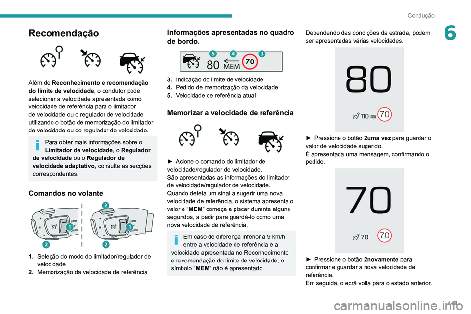 PEUGEOT 5008 2021 Manual de utilização (in Portuguese) 141
Condução
6Recomendação
Além de Reconhecimento e recomendação
do limite de velocidade, o condutor pode
selecionar a velocidade apresentada como
velocidade de referência para o limitad PEUGEOT 5008 2021 Manual de utilização (in Portuguese) 141
Condução
6Recomendação
Além de Reconhecimento e recomendação
do limite de velocidade, o condutor pode
selecionar a velocidade apresentada como
velocidade de referência para o limitad