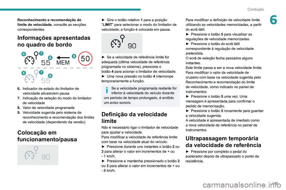 PEUGEOT 5008 2021 Manual de utilização (in Portuguese) 143
Condução
6Reconhecimento e recomendação do
limite de velocidade, consulte as secções
correspondentes.
Informações apresentadas
no quadro de bordo
6. Indicador de estado do limitador PEUGEOT 5008 2021 Manual de utilização (in Portuguese) 143
Condução
6Reconhecimento e recomendação do
limite de velocidade, consulte as secções
correspondentes.
Informações apresentadas
no quadro de bordo
6. Indicador de estado do limitador