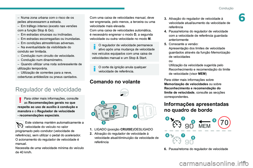 PEUGEOT 5008 2021 Manual de utilização (in Portuguese) 145
Condução
6– Numa zona urbana com o risco de os
peões atravessarem a estrada.
–
Em tráfego intenso (exceto nas versões
com a função Stop & Go).
–
Em estradas sinuosas ou inclina PEUGEOT 5008 2021 Manual de utilização (in Portuguese) 145
Condução
6– Numa zona urbana com o risco de os
peões atravessarem a estrada.
–
Em tráfego intenso (exceto nas versões
com a função Stop & Go).
–
Em estradas sinuosas ou inclina