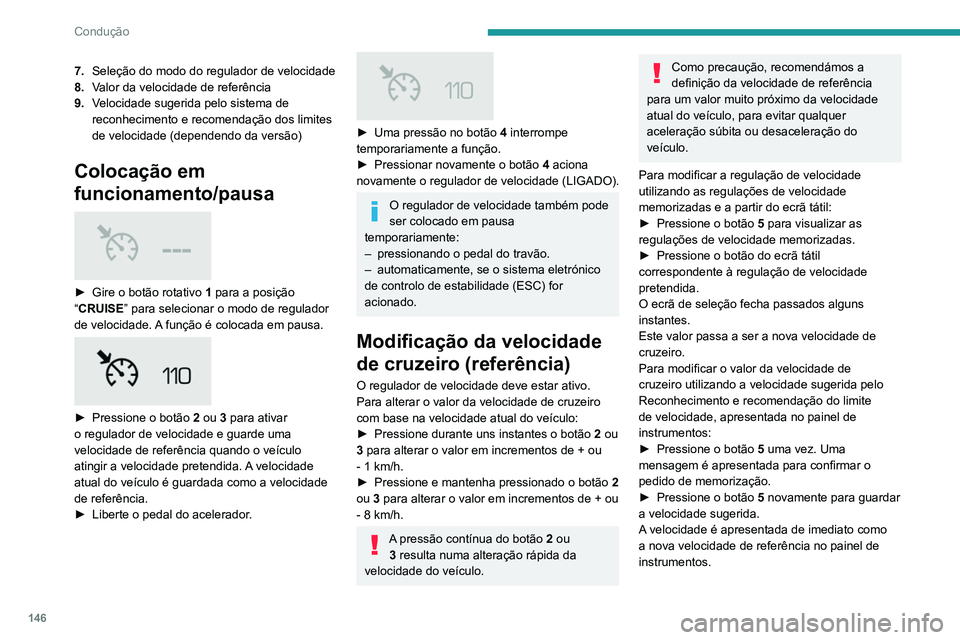 PEUGEOT 5008 2021 Manual de utilização (in Portuguese) 146
Condução
7.Seleção do modo do regulador de velocidade
8. Valor da velocidade de referência
9. Velocidade sugerida pelo sistema de
reconhecimento e recomendação dos limites
de velocidade ( PEUGEOT 5008 2021 Manual de utilização (in Portuguese) 146
Condução
7.Seleção do modo do regulador de velocidade
8. Valor da velocidade de referência
9. Velocidade sugerida pelo sistema de
reconhecimento e recomendação dos limites
de velocidade (