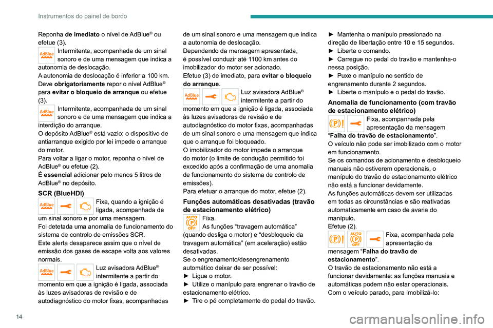 PEUGEOT 5008 2021 Manual de utilização (in Portuguese) 14
Instrumentos do painel de bordo
Reponha de imediato o nível de AdBlue® ou
efetue (3).
Intermitente, acompanhada de um sinal
sonoro e de uma mensagem que indica a
autonomia de deslocação.
A a PEUGEOT 5008 2021 Manual de utilização (in Portuguese) 14
Instrumentos do painel de bordo
Reponha de imediato o nível de AdBlue® ou
efetue (3).
Intermitente, acompanhada de um sinal
sonoro e de uma mensagem que indica a
autonomia de deslocação.
A a