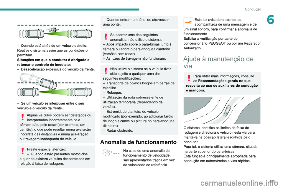 PEUGEOT 5008 2021 Manual de utilização (in Portuguese) 151
Condução
6
– Quando está atrás de um veículo estreito.
Reative o sistema assim que as condições o
permitam.
Situações em que o condutor é obrigado a
retomar o controlo de imediato: PEUGEOT 5008 2021 Manual de utilização (in Portuguese) 151
Condução
6
– Quando está atrás de um veículo estreito.
Reative o sistema assim que as condições o
permitam.
Situações em que o condutor é obrigado a
retomar o controlo de imediato: