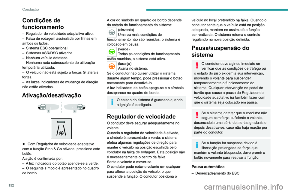 PEUGEOT 5008 2021 Manual de utilização (in Portuguese) 152
Condução
Condições de
funcionamento
– Regulador de velocidade adaptativo ativo.
– Faixa de rodagem assinalada por linhas em
ambos os lados.
–
Sistema ESC operacional.
–
Sistema PEUGEOT 5008 2021 Manual de utilização (in Portuguese) 152
Condução
Condições de
funcionamento
– Regulador de velocidade adaptativo ativo.
– Faixa de rodagem assinalada por linhas em
ambos os lados.
–
Sistema ESC operacional.
–
Sistema