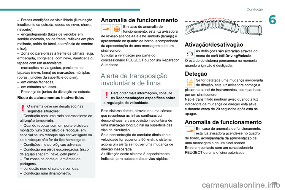 PEUGEOT 5008 2021 Manual de utilização (in Portuguese) 155
Condução
6– Fracas condições de visibilidade (iluminação
insuficiente da estrada, queda de neve, chuva,
nevoeiro),
–
encandeamento (luzes de veículos em
sentido contrário, sol de PEUGEOT 5008 2021 Manual de utilização (in Portuguese) 155
Condução
6– Fracas condições de visibilidade (iluminação
insuficiente da estrada, queda de neve, chuva,
nevoeiro),
–
encandeamento (luzes de veículos em
sentido contrário, sol de
