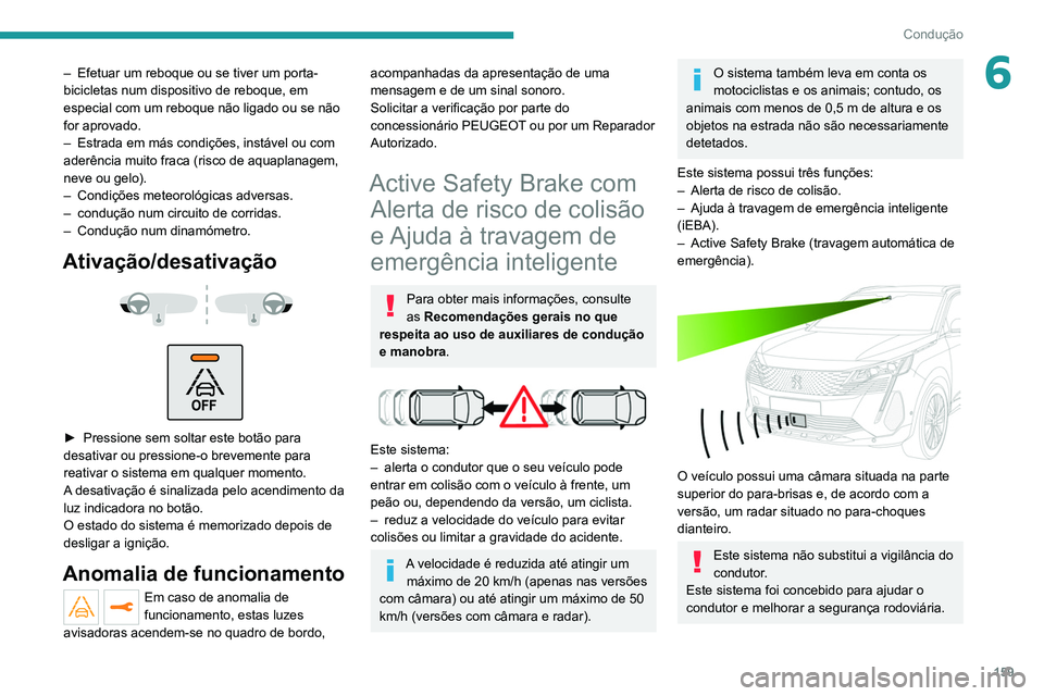 PEUGEOT 5008 2021 Manual de utilização (in Portuguese) 159
Condução
6– Efetuar um reboque ou se tiver um porta-
bicicletas num dispositivo de reboque, em
especial com um reboque não ligado ou se não
for aprovado.
–
Estrada em más condições, PEUGEOT 5008 2021 Manual de utilização (in Portuguese) 159
Condução
6– Efetuar um reboque ou se tiver um porta-
bicicletas num dispositivo de reboque, em
especial com um reboque não ligado ou se não
for aprovado.
–
Estrada em más condições,