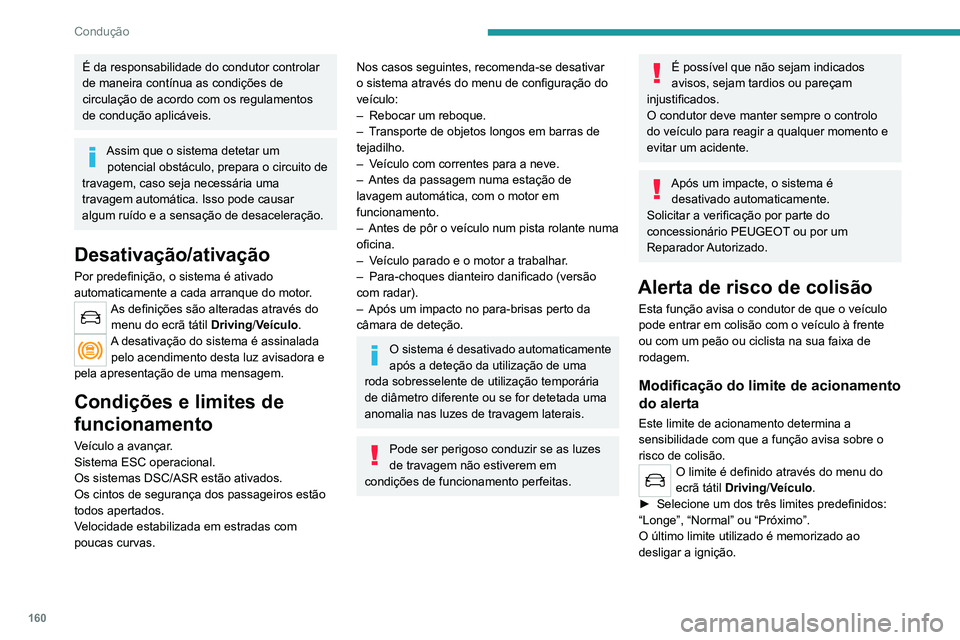 PEUGEOT 5008 2021 Manual de utilização (in Portuguese) 160
Condução
É da responsabilidade do condutor controlar
de maneira contínua as condições de
circulação de acordo com os regulamentos
de condução aplicáveis.
Assim que o sistema detetar PEUGEOT 5008 2021 Manual de utilização (in Portuguese) 160
Condução
É da responsabilidade do condutor controlar
de maneira contínua as condições de
circulação de acordo com os regulamentos
de condução aplicáveis.
Assim que o sistema detetar