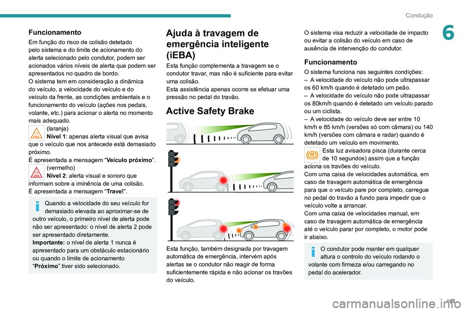 PEUGEOT 5008 2021 Manual de utilização (in Portuguese) 161
Condução
6Funcionamento
Em função do risco de colisão detetado
pelo sistema e do limite de acionamento do
alerta selecionado pelo condutor, podem ser
acionados vários níveis de alerta qu PEUGEOT 5008 2021 Manual de utilização (in Portuguese) 161
Condução
6Funcionamento
Em função do risco de colisão detetado
pelo sistema e do limite de acionamento do
alerta selecionado pelo condutor, podem ser
acionados vários níveis de alerta qu