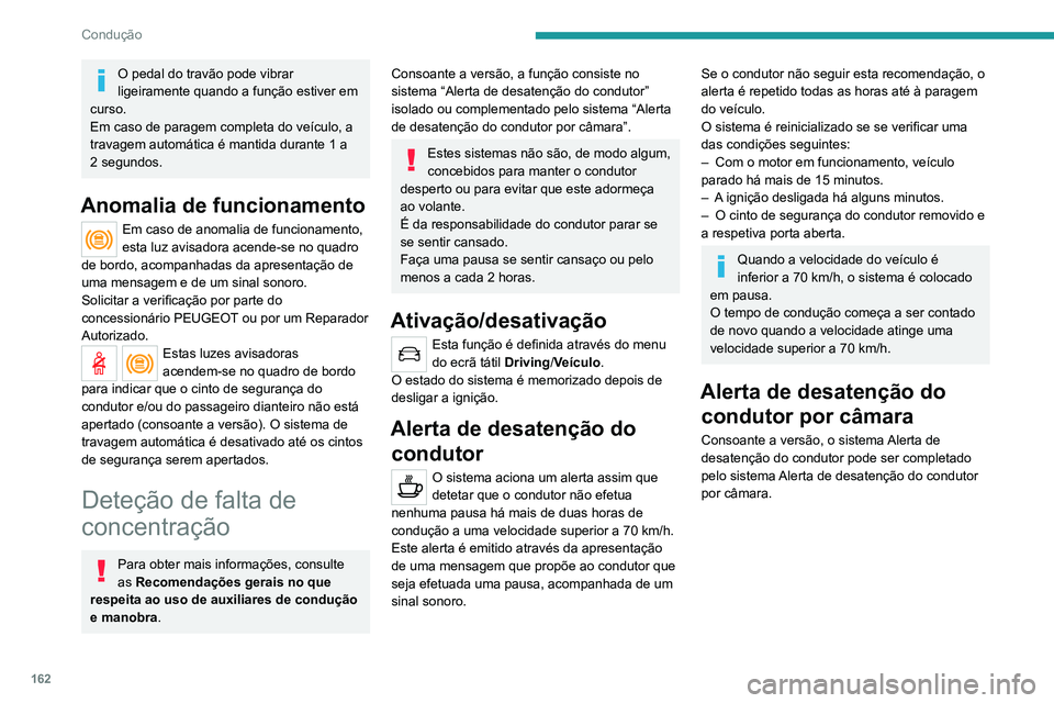 PEUGEOT 5008 2021 Manual de utilização (in Portuguese) 162
Condução
O pedal do travão pode vibrar
ligeiramente quando a função estiver em
curso.
Em caso de paragem completa do veículo, a
travagem automática é mantida durante 1 a
2 segundos.
An PEUGEOT 5008 2021 Manual de utilização (in Portuguese) 162
Condução
O pedal do travão pode vibrar
ligeiramente quando a função estiver em
curso.
Em caso de paragem completa do veículo, a
travagem automática é mantida durante 1 a
2 segundos.
An