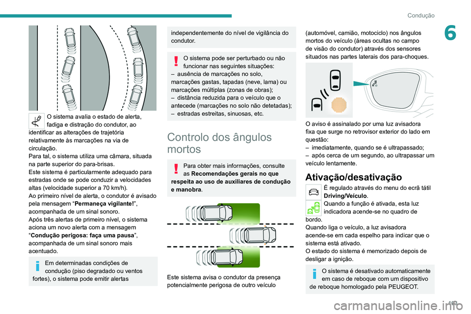 PEUGEOT 5008 2021 Manual de utilização (in Portuguese) 163
Condução
6
O sistema avalia o estado de alerta,
fadiga e distração do condutor, ao
identificar as alterações de trajetória
relativamente às marcações na via de
circulação.
Para t PEUGEOT 5008 2021 Manual de utilização (in Portuguese) 163
Condução
6
O sistema avalia o estado de alerta,
fadiga e distração do condutor, ao
identificar as alterações de trajetória
relativamente às marcações na via de
circulação.
Para t