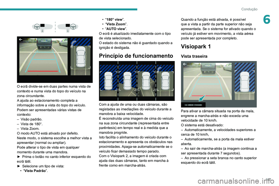 PEUGEOT 5008 2021 Manual de utilização (in Portuguese) 167
Condução
6
O ecrã divide-se em duas partes numa vista de
contexto e numa vista do topo do veículo na
zona circundante.
A ajuda ao estacionamento completa a
informação sobre a vista PEUGEOT 5008 2021 Manual de utilização (in Portuguese) 167
Condução
6
O ecrã divide-se em duas partes numa vista de
contexto e numa vista do topo do veículo na
zona circundante.
A ajuda ao estacionamento completa a
informação sobre a vista