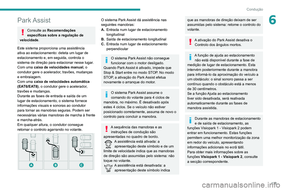 PEUGEOT 5008 2021  Manual de utilização (in Portuguese) 171
Condução
6Park Assist
Consulte as Recomendações 
específicas sobre a regulação de 
velocidade.
Este sistema proporciona uma assistência 
ativa ao estacionamento: deteta um lugar de 
estaci