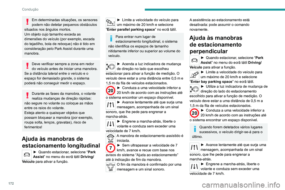 PEUGEOT 5008 2021  Manual de utilização (in Portuguese) 172
Condução
Em determinadas situações, os sensores 
podem não detetar pequenos obstáculos 
situados nos ângulos mortos.
Um objeto cujo tamanho exceda as 
dimensões do veículo (por exemplo, e