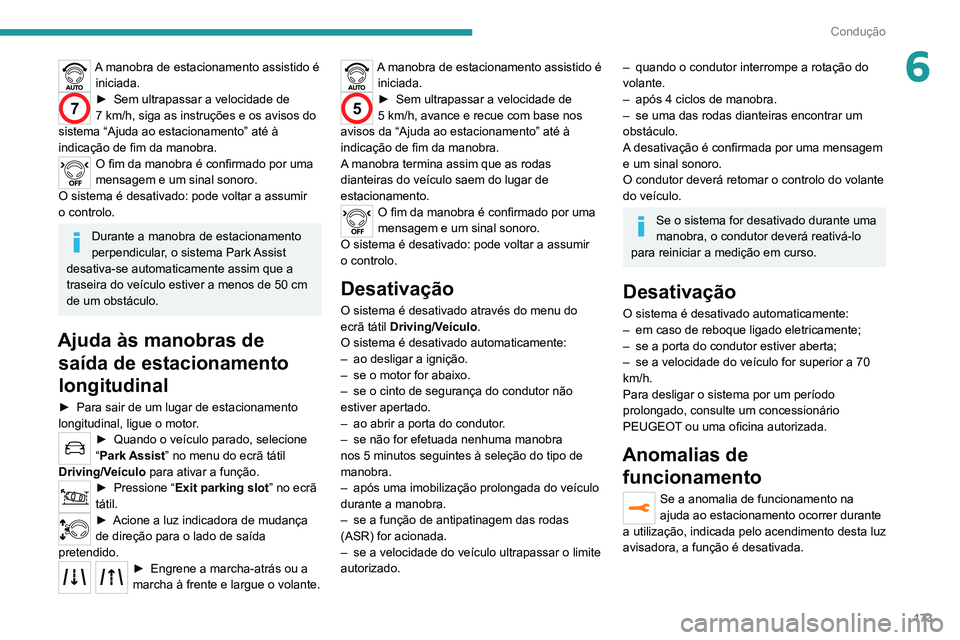 PEUGEOT 5008 2021  Manual de utilização (in Portuguese) 173
Condução
6A manobra de estacionamento assistido é iniciada.
7► Sem ultrapassar a velocidade de 
7   km/h, siga as instruções e os avisos do 
sistema “Ajuda ao estacionamento” até à 
i