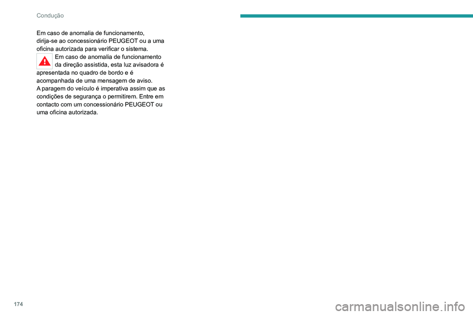 PEUGEOT 5008 2021  Manual de utilização (in Portuguese) 174
Condução
Em caso de anomalia de funcionamento, 
dirija-se ao concessionário PEUGEOT ou a uma 
oficina autorizada para verificar o sistema.
Em caso de anomalia de funcionamento 
da direção ass