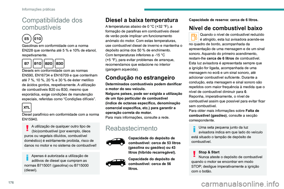 PEUGEOT 5008 2021  Manual de utilização (in Portuguese) 176
Informações práticas
Reabastecimento
É necessário abastecer pelo menos 10 litros 
para que o abastecimento seja registado pela 
sonda de combustível.
A abertura do tampão de depósito pode 