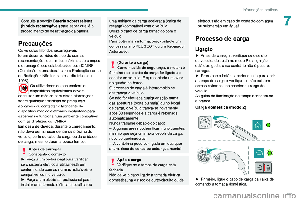 PEUGEOT 5008 2021 Manual de utilização (in Portuguese) 185
Informações práticas
7Consulte a secção Bateria sobresselente
(híbrido recarregável) para saber qual é o
procedimento de desativação da bateria.
Precauções
Os veículos híbridos rec PEUGEOT 5008 2021 Manual de utilização (in Portuguese) 185
Informações práticas
7Consulte a secção Bateria sobresselente
(híbrido recarregável) para saber qual é o
procedimento de desativação da bateria.
Precauções
Os veículos híbridos rec
